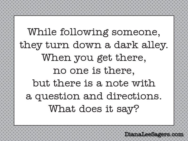 While following someone, they turn down a dark alley. When you get there, no one is there, but there is a note with a question and directions. What does it say?
