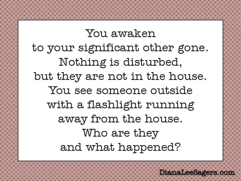 You awaken to your significant other gone. Nothing is disturbed, but they are not in the house. You see someone outside with a flashlight running away from the house. Who are they and what happened?